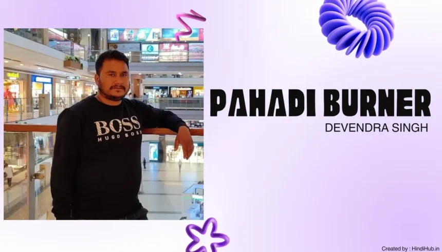 Pahadi Burner Biography